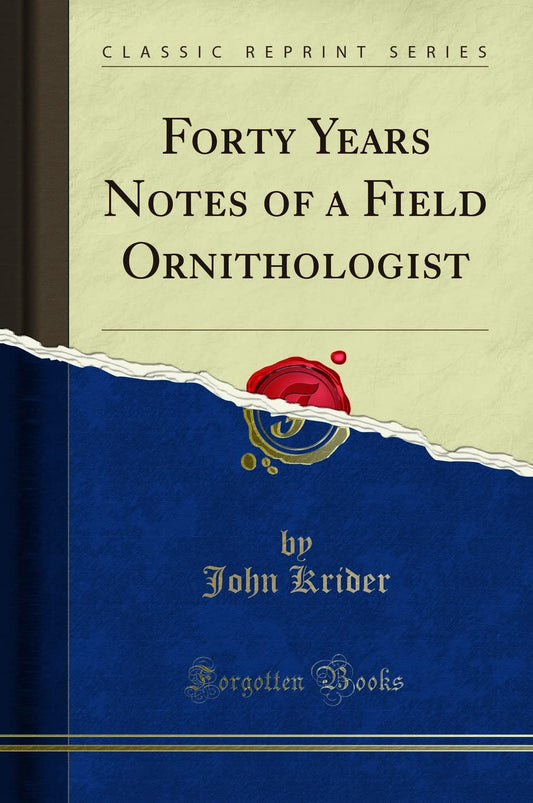 Forty Years Notes of a Field Ornithologist (Classic Reprint)